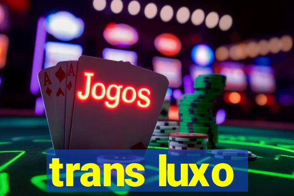 trans luxo